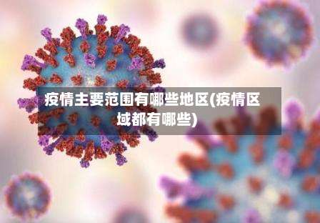 疫情主要范围有哪些地区(疫情区域都有哪些)-第1张图片