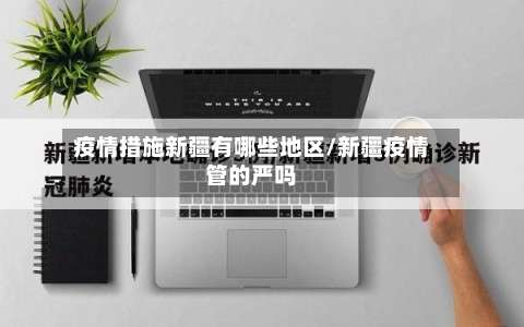 疫情措施新疆有哪些地区/新疆疫情管的严吗-第1张图片