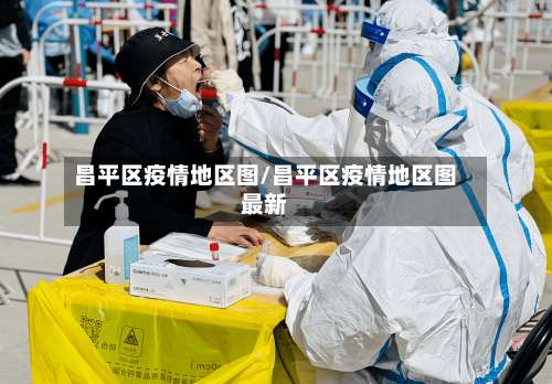 昌平区疫情地区图/昌平区疫情地区图最新-第3张图片