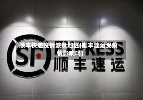 顺丰快递疫情波及地区(顺丰速运受疫情影响吗)-第1张图片