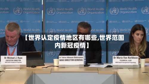 【世界认定疫情地区有哪些,世界范围内新冠疫情】-第1张图片