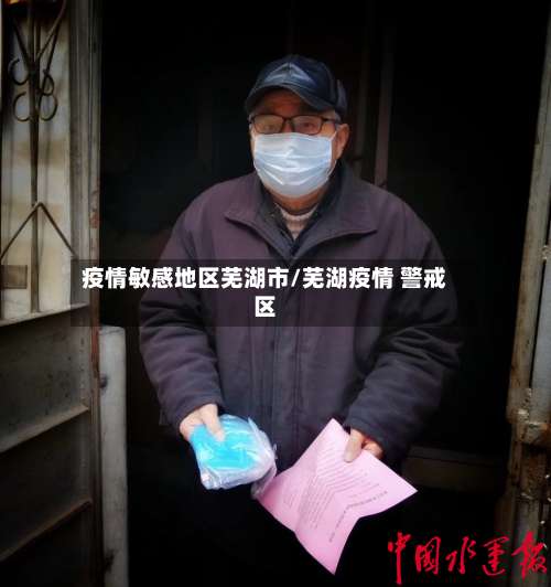 疫情敏感地区芜湖市/芜湖疫情 警戒区-第2张图片