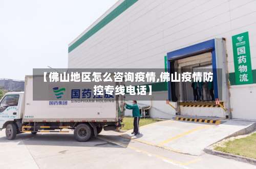 【佛山地区怎么咨询疫情,佛山疫情防控专线电话】-第3张图片